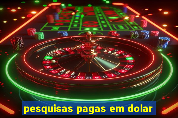 pesquisas pagas em dolar